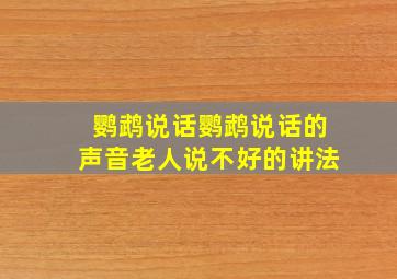 鹦鹉说话鹦鹉说话的声音老人说不好的讲法