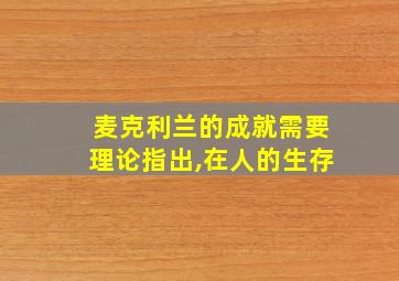 麦克利兰的成就需要理论指出,在人的生存