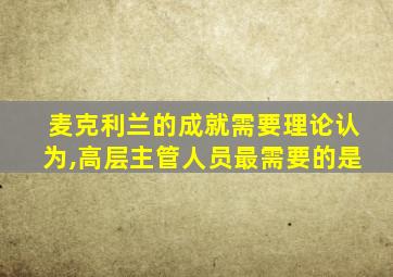 麦克利兰的成就需要理论认为,高层主管人员最需要的是