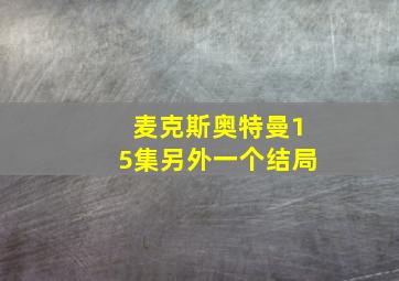 麦克斯奥特曼15集另外一个结局