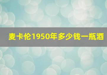 麦卡伦1950年多少钱一瓶酒