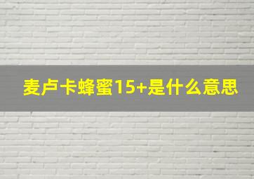 麦卢卡蜂蜜15+是什么意思