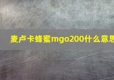 麦卢卡蜂蜜mgo200什么意思