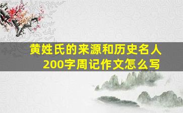 黄姓氏的来源和历史名人200字周记作文怎么写