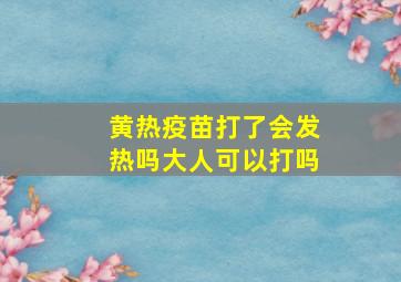 黄热疫苗打了会发热吗大人可以打吗