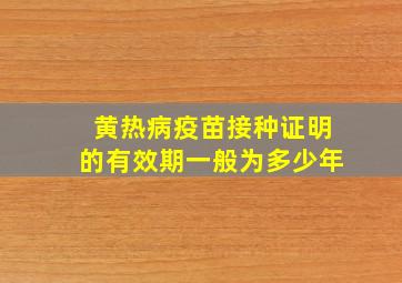 黄热病疫苗接种证明的有效期一般为多少年