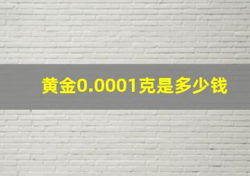 黄金0.0001克是多少钱