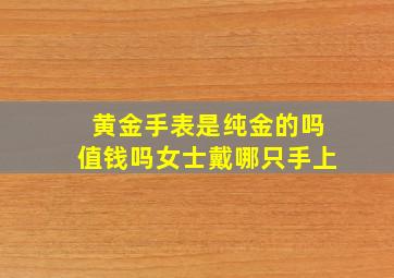 黄金手表是纯金的吗值钱吗女士戴哪只手上