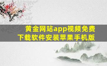 黄金网站app视频免费下载软件安装苹果手机版