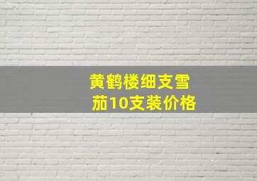 黄鹤楼细支雪茄10支装价格