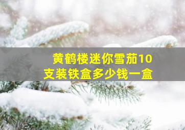 黄鹤楼迷你雪茄10支装铁盒多少钱一盒