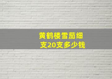 黄鹤楼雪茄细支20支多少钱