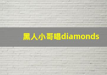 黑人小哥唱diamonds