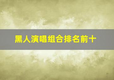 黑人演唱组合排名前十