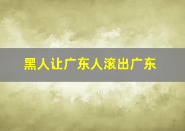 黑人让广东人滚出广东