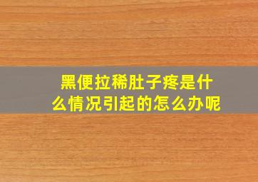 黑便拉稀肚子疼是什么情况引起的怎么办呢