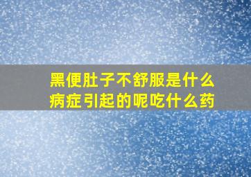 黑便肚子不舒服是什么病症引起的呢吃什么药