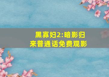 黑寡妇2:暗影归来普通话免费观影