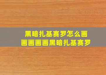 黑暗扎基赛罗怎么画画画画画黑暗扎基赛罗