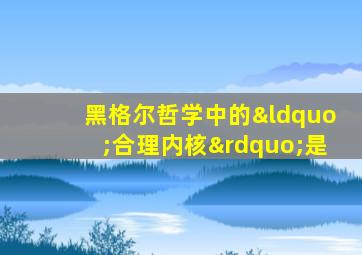 黑格尔哲学中的“合理内核”是