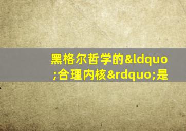 黑格尔哲学的“合理内核”是