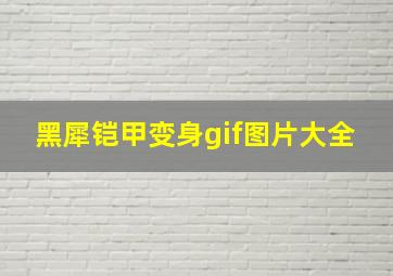 黑犀铠甲变身gif图片大全