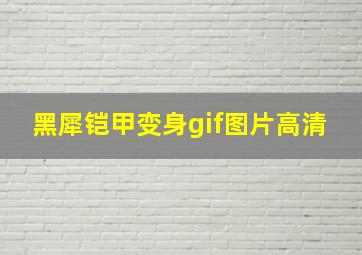 黑犀铠甲变身gif图片高清