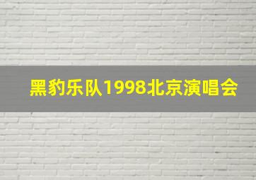 黑豹乐队1998北京演唱会