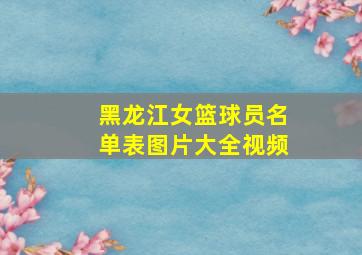 黑龙江女篮球员名单表图片大全视频