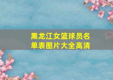 黑龙江女篮球员名单表图片大全高清