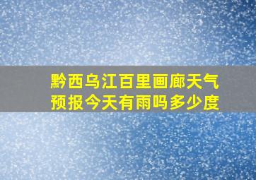 黔西乌江百里画廊天气预报今天有雨吗多少度