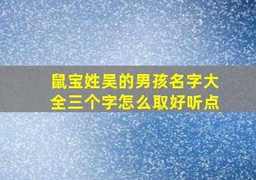 鼠宝姓吴的男孩名字大全三个字怎么取好听点