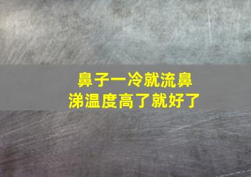 鼻子一冷就流鼻涕温度高了就好了