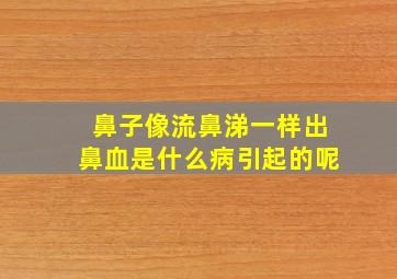 鼻子像流鼻涕一样出鼻血是什么病引起的呢