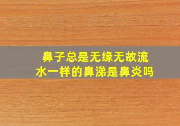 鼻子总是无缘无故流水一样的鼻涕是鼻炎吗