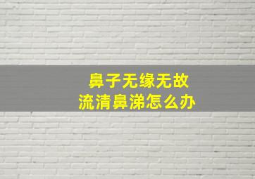 鼻子无缘无故流清鼻涕怎么办