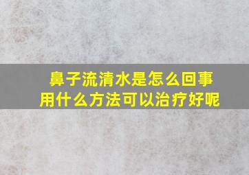 鼻子流清水是怎么回事用什么方法可以治疗好呢