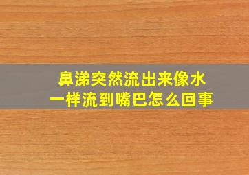 鼻涕突然流出来像水一样流到嘴巴怎么回事