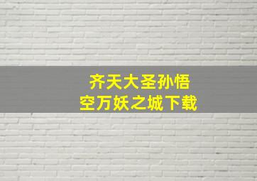 齐天大圣孙悟空万妖之城下载