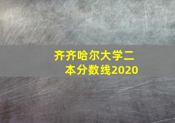 齐齐哈尔大学二本分数线2020