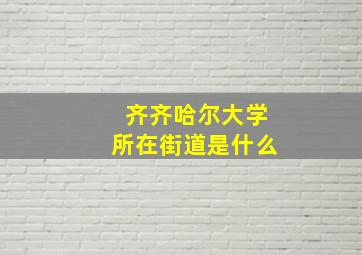 齐齐哈尔大学所在街道是什么