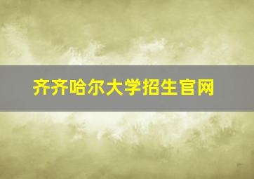 齐齐哈尔大学招生官网