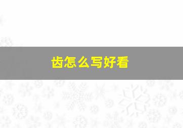 齿怎么写好看