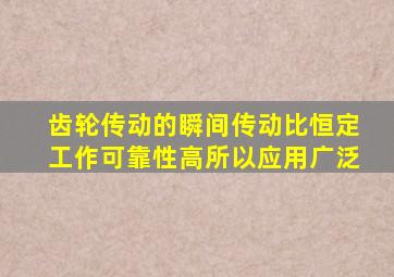 齿轮传动的瞬间传动比恒定工作可靠性高所以应用广泛