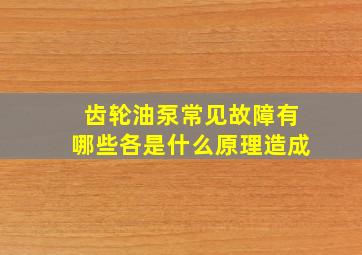 齿轮油泵常见故障有哪些各是什么原理造成