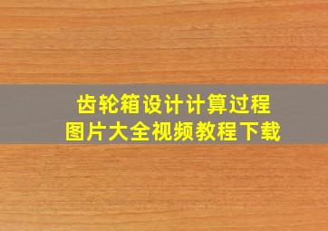 齿轮箱设计计算过程图片大全视频教程下载