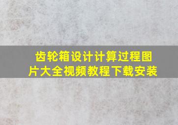 齿轮箱设计计算过程图片大全视频教程下载安装