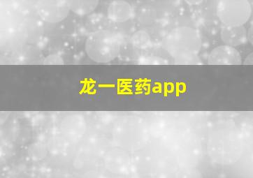 龙一医药app