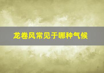 龙卷风常见于哪种气候