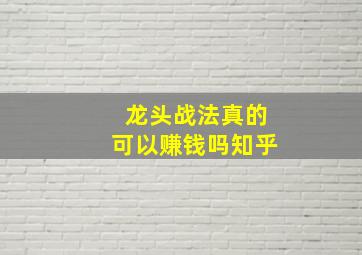 龙头战法真的可以赚钱吗知乎